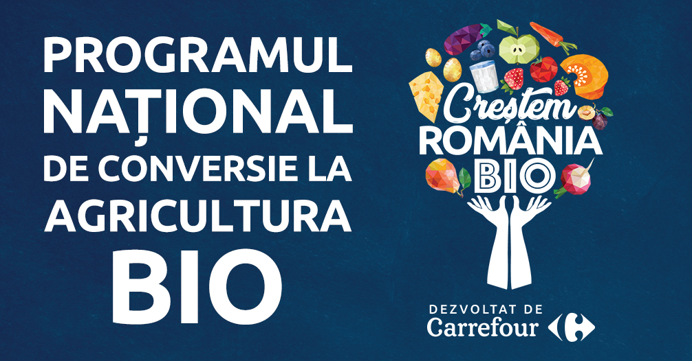 CREȘTEM ROMÂNIA BIO Un program național dezvoltat de Carrefour pentru susținerea conversiei fermierilor români la Agricultura BIO și promovarea produselor BIO românești CREȘTEM ROMÂNIA BIO Un program național dezvoltat de Carrefour pentru susținerea conversiei fermierilor români la Agricultura BIO și promovarea produselor BIO românești